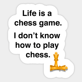 Life is a chess game, I dont know how to play chess Sticker